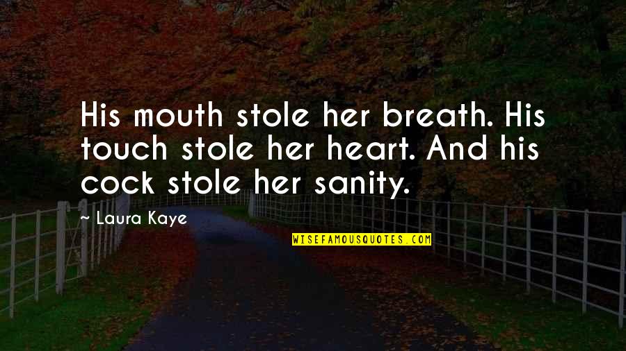 Mouth And Heart Quotes By Laura Kaye: His mouth stole her breath. His touch stole