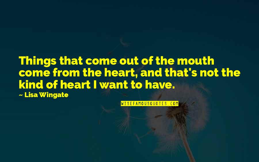 Mouth And Heart Quotes By Lisa Wingate: Things that come out of the mouth come