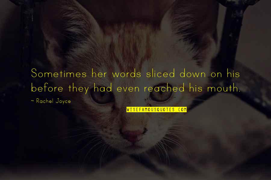 Mouth And Rachel Quotes By Rachel Joyce: Sometimes her words sliced down on his before