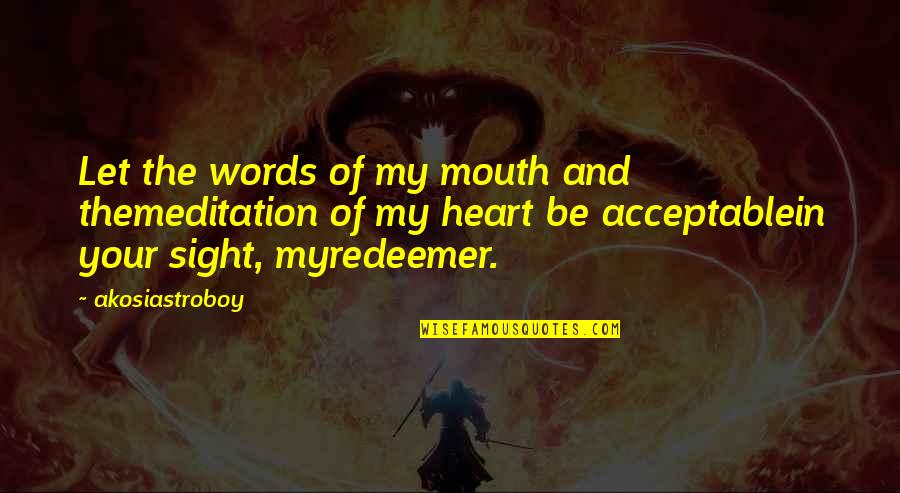 Mouth And Words Quotes By Akosiastroboy: Let the words of my mouth and themeditation