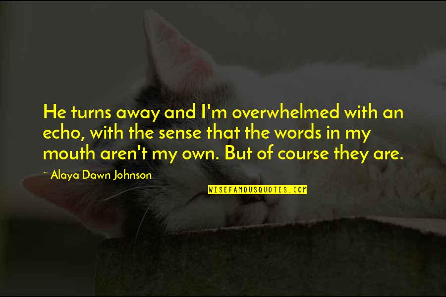 Mouth And Words Quotes By Alaya Dawn Johnson: He turns away and I'm overwhelmed with an