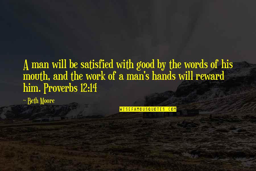 Mouth And Words Quotes By Beth Moore: A man will be satisfied with good by