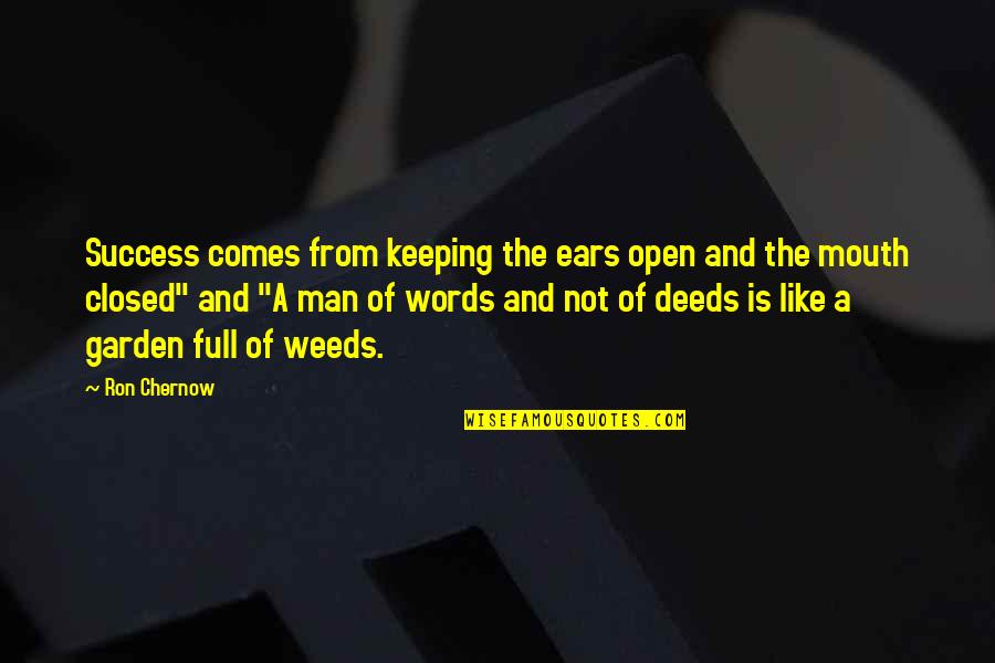 Mouth And Words Quotes By Ron Chernow: Success comes from keeping the ears open and