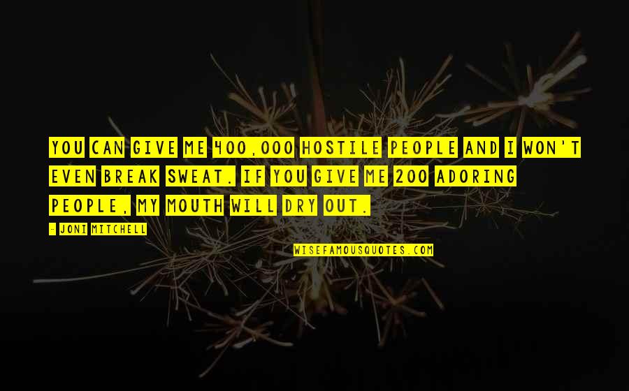 Mouth As Dry As Quotes By Joni Mitchell: You can give me 400,000 hostile people and