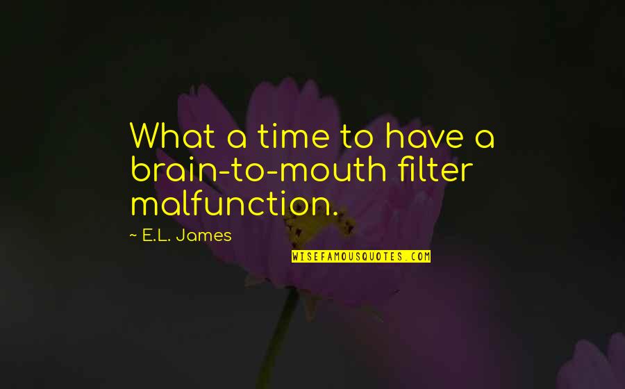 Mouth Filter Quotes By E.L. James: What a time to have a brain-to-mouth filter