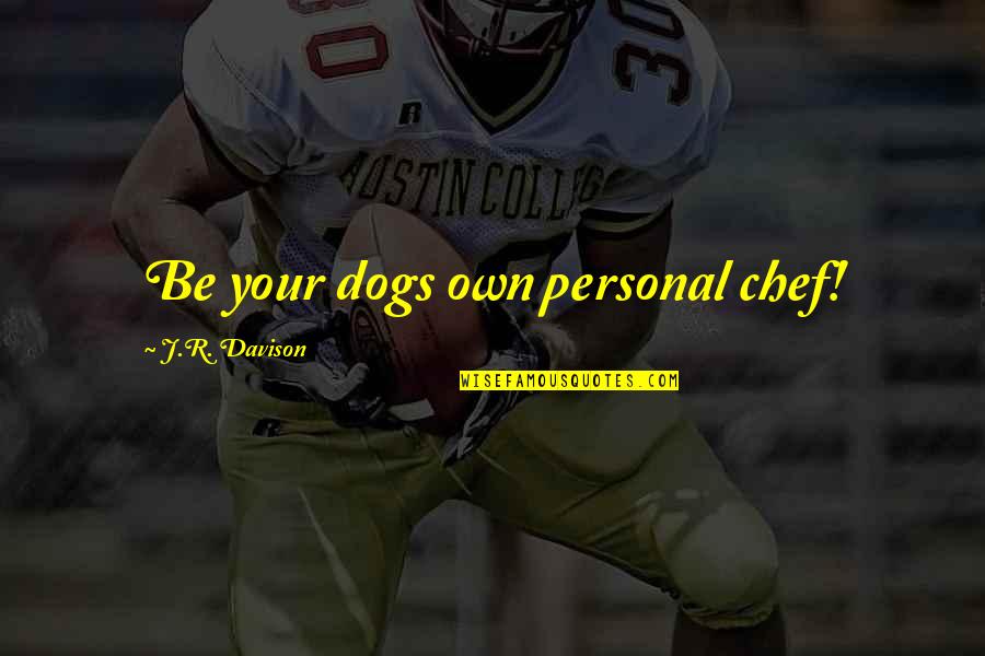 Mouth Mcfadden One Tree Hill Quotes By J.R. Davison: Be your dogs own personal chef! Mouth Mcfadden One Tree Hill Quotes By J.R. Davison: Be your dogs own personal chef!