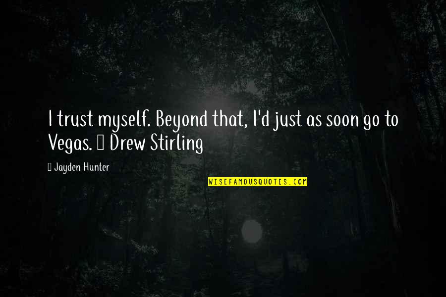 Mouth Not Making Quotes By Jayden Hunter: I trust myself. Beyond that, I'd just as