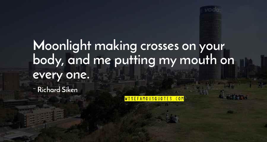 Mouth Not Making Quotes By Richard Siken: Moonlight making crosses on your body, and me