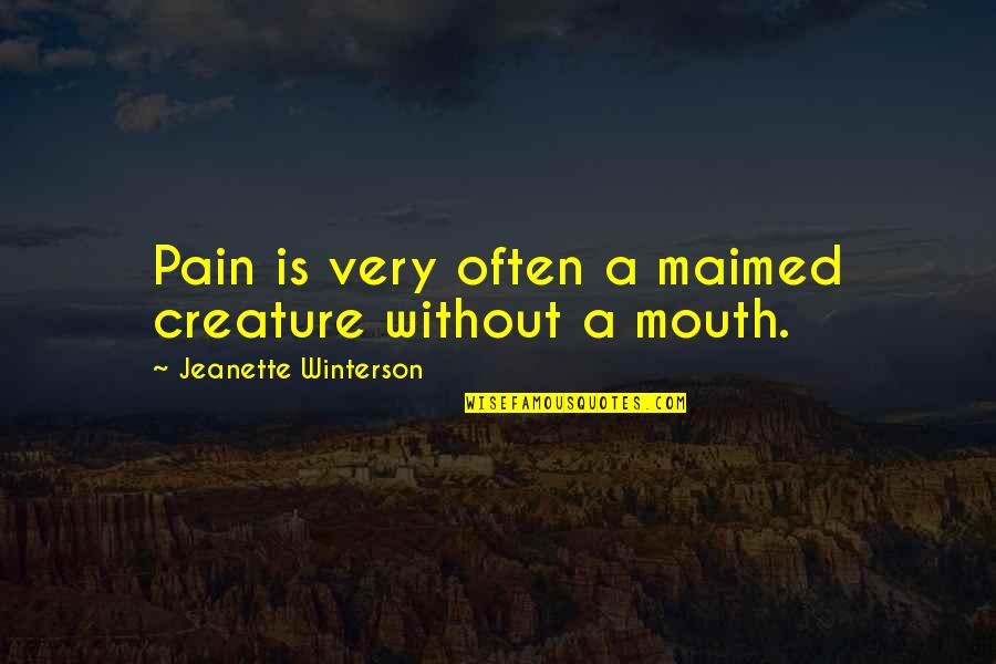 Mouth Pain Quotes By Jeanette Winterson: Pain is very often a maimed creature without