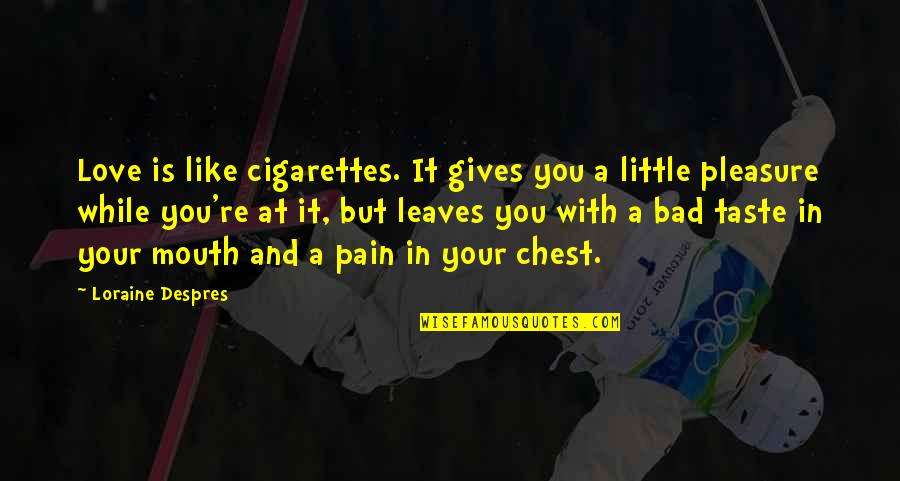Mouth Pain Quotes By Loraine Despres: Love is like cigarettes. It gives you a