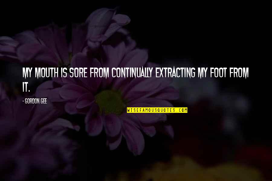 Mouth Sore Quotes By Gordon Gee: My mouth is sore from continually extracting my