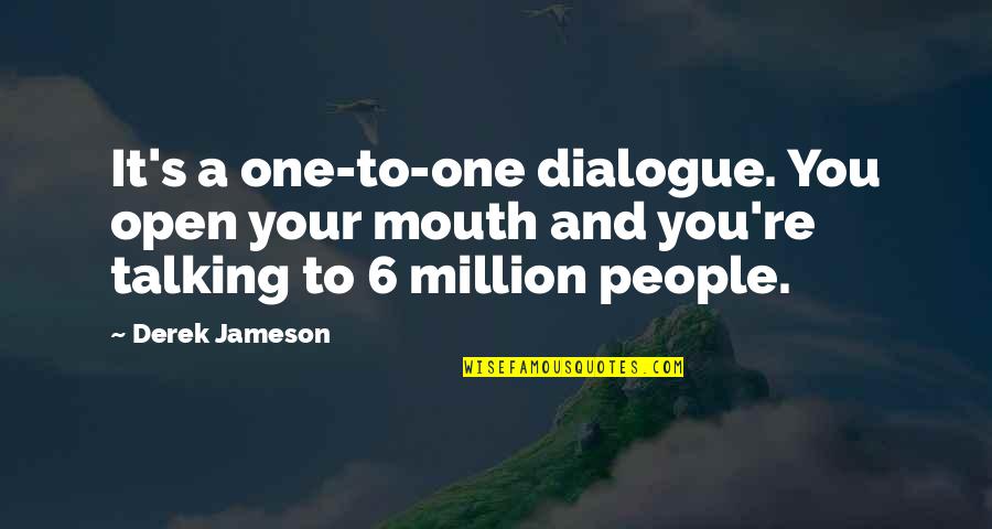 Mouth To Mouth Quotes By Derek Jameson: It's a one-to-one dialogue. You open your mouth