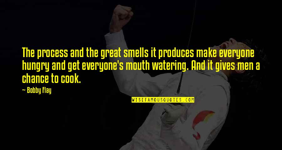 Mouth Watering Quotes By Bobby Flay: The process and the great smells it produces