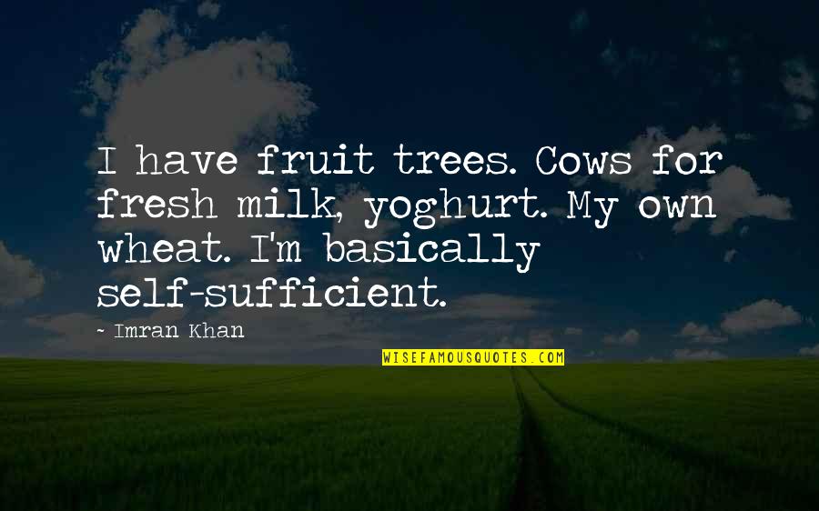 Mouth Watering Quotes By Imran Khan: I have fruit trees. Cows for fresh milk,