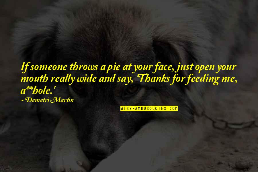Mouth Wide Open Quotes By Demetri Martin: If someone throws a pie at your face,