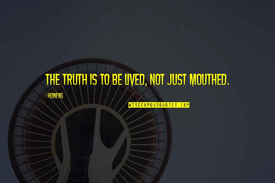 Mouthed Quotes By Huineng: The truth is to be lived, not just