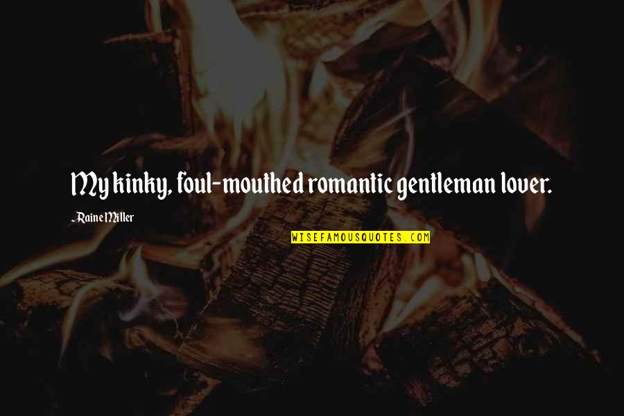 Mouthed Quotes By Raine Miller: My kinky, foul-mouthed romantic gentleman lover.