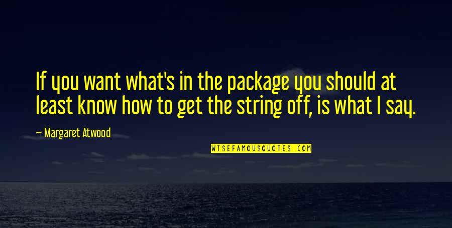Mouthed Synonym Quotes By Margaret Atwood: If you want what's in the package you Mouthed Synonym Quotes By Margaret Atwood: If you want what's in the package you