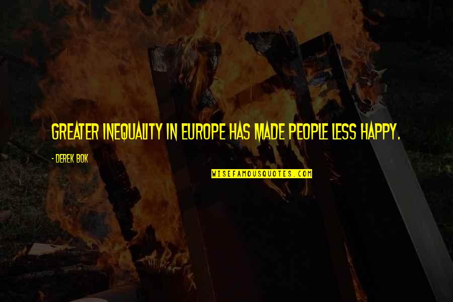 Mouthers Quotes By Derek Bok: Greater inequality in Europe has made people less