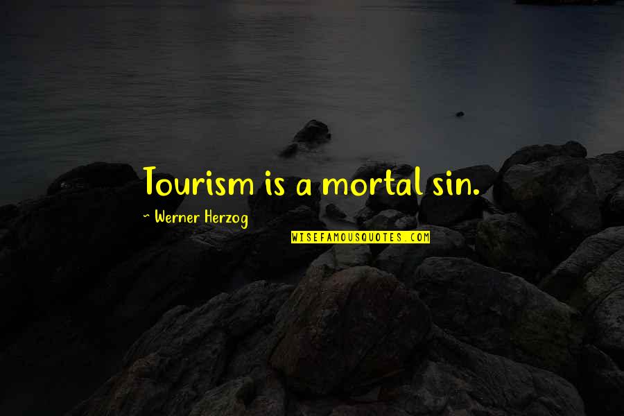Mouthers Quotes By Werner Herzog: Tourism is a mortal sin.