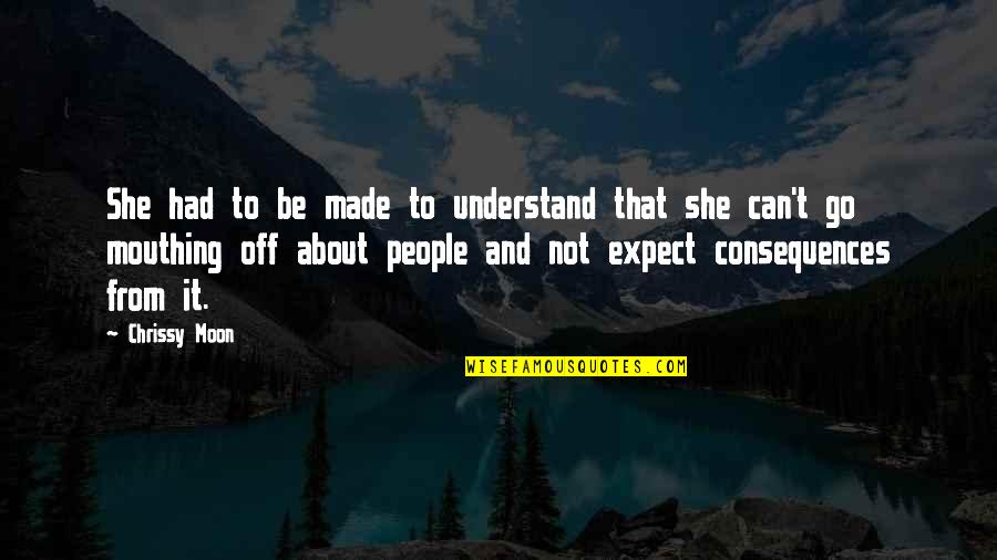 Mouthing Off Quotes By Chrissy Moon: She had to be made to understand that Mouthing Off Quotes By Chrissy Moon: She had to be made to understand that