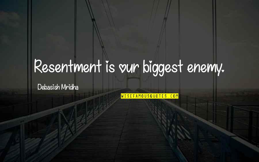 Mouthing Off Quotes By Debasish Mridha: Resentment is our biggest enemy. Mouthing Off Quotes By Debasish Mridha: Resentment is our biggest enemy.