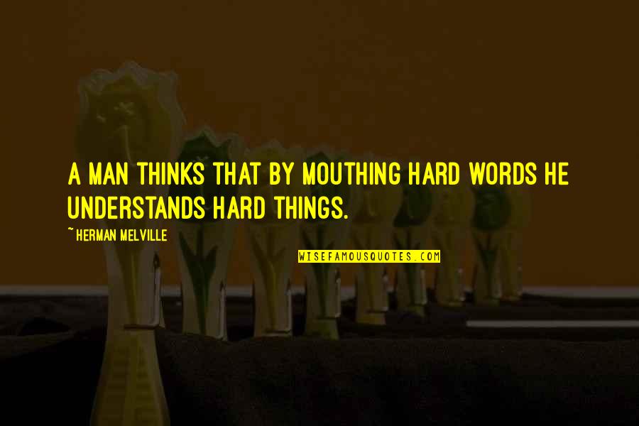 Mouthing Off Quotes By Herman Melville: A man thinks that by mouthing hard words Mouthing Off Quotes By Herman Melville: A man thinks that by mouthing hard words