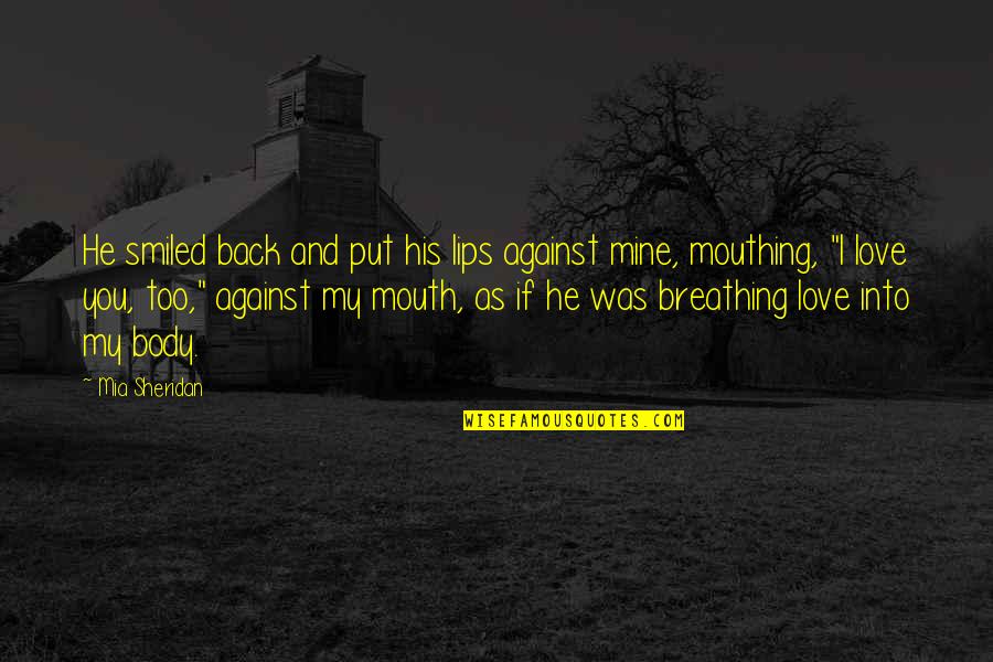 Mouthing Off Quotes By Mia Sheridan: He smiled back and put his lips against Mouthing Off Quotes By Mia Sheridan: He smiled back and put his lips against