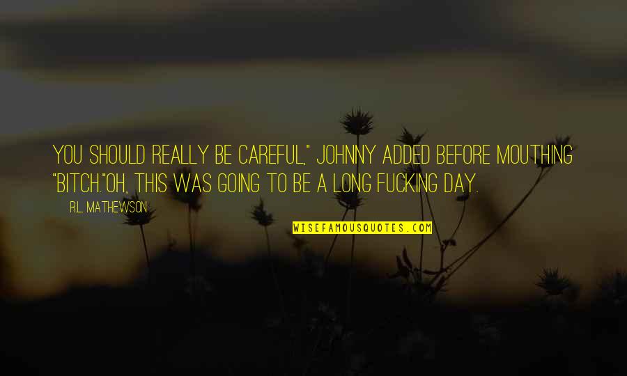 Mouthing Off Quotes By R.L. Mathewson: You should really be careful," Johnny added before Mouthing Off Quotes By R.L. Mathewson: You should really be careful," Johnny added before