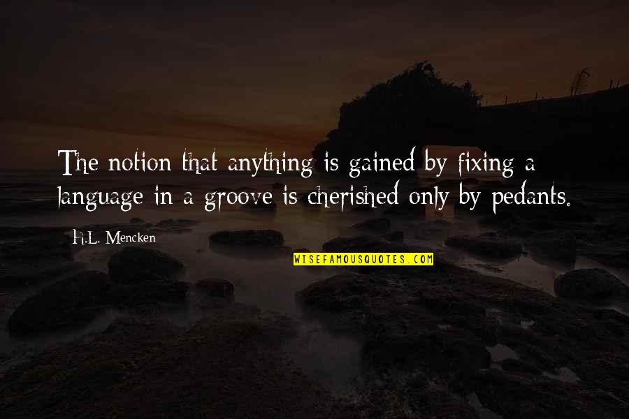 Mouthing Quotes By H.L. Mencken: The notion that anything is gained by fixing