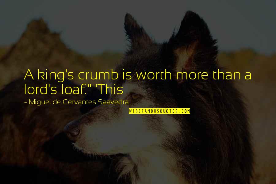 Mouthing Quotes By Miguel De Cervantes Saavedra: A king's crumb is worth more than a Mouthing Quotes By Miguel De Cervantes Saavedra: A king's crumb is worth more than a