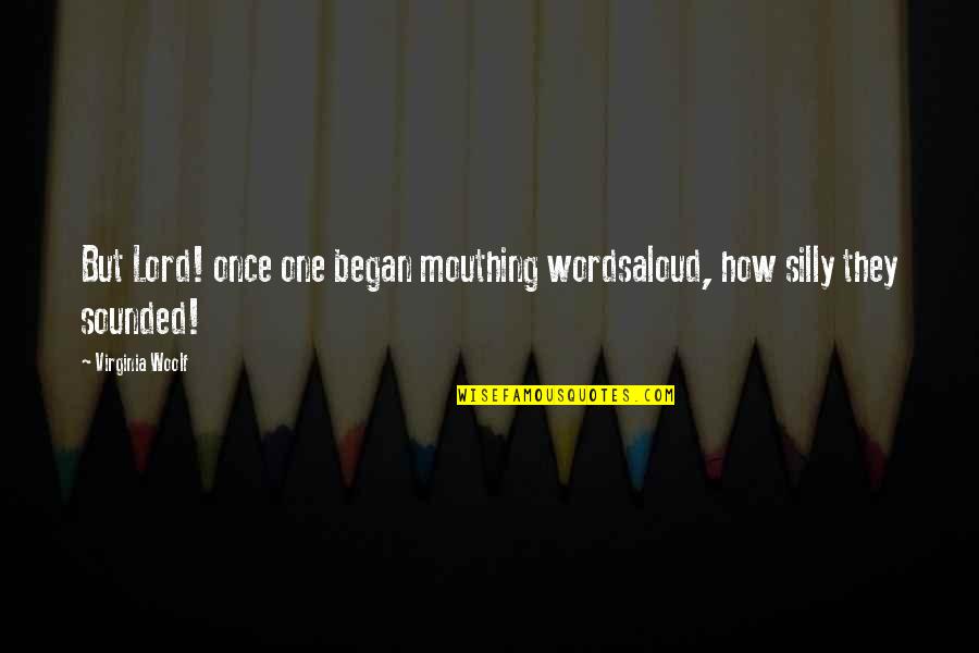 Mouthing Quotes By Virginia Woolf: But Lord! once one began mouthing wordsaloud, how