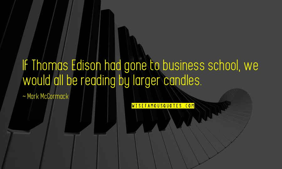 Mouthless Quotes By Mark McCormack: If Thomas Edison had gone to business school,