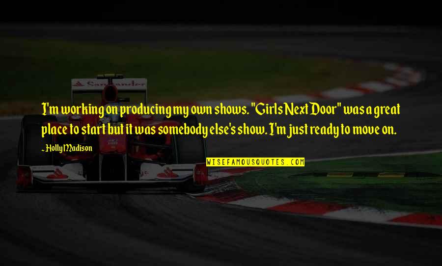 Mouths In The Workplace Quotes By Holly Madison: I'm working on producing my own shows. "Girls Mouths In The Workplace Quotes By Holly Madison: I'm working on producing my own shows. "Girls
