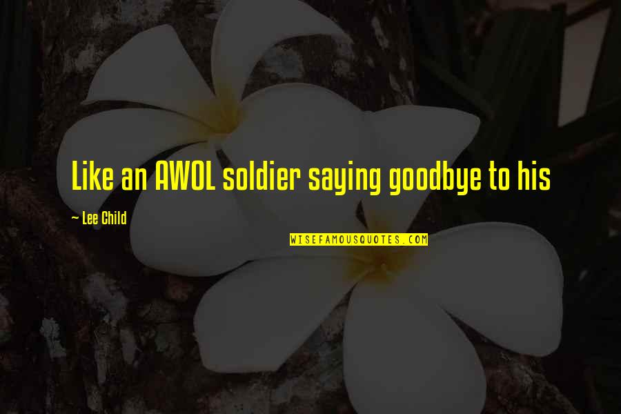 Mouths In The Workplace Quotes By Lee Child: Like an AWOL soldier saying goodbye to his Mouths In The Workplace Quotes By Lee Child: Like an AWOL soldier saying goodbye to his