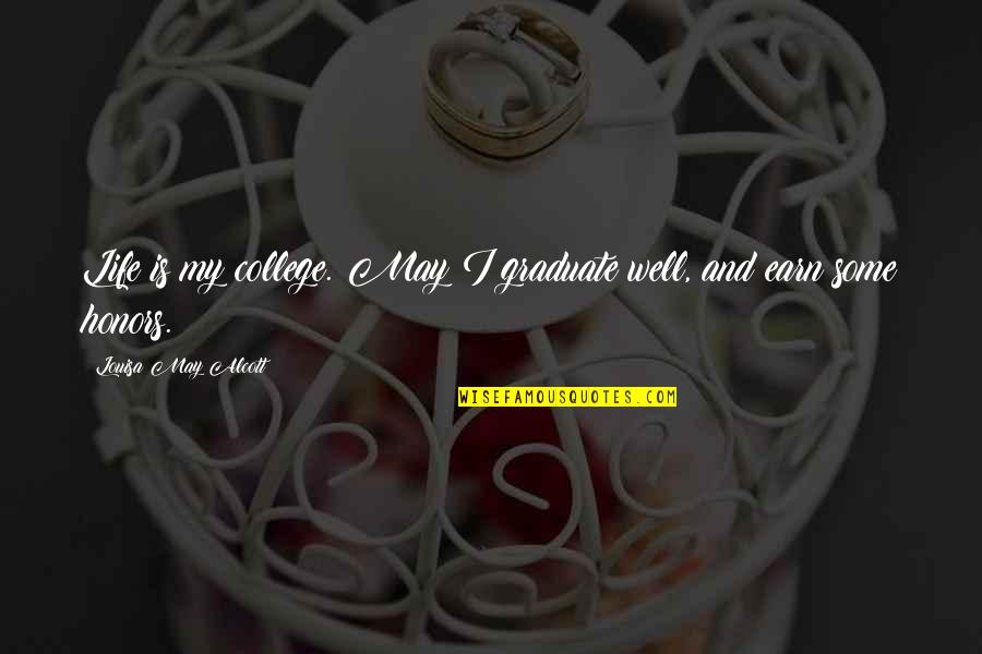 Mouths In The Workplace Quotes By Louisa May Alcott: Life is my college. May I graduate well, Mouths In The Workplace Quotes By Louisa May Alcott: Life is my college. May I graduate well,
