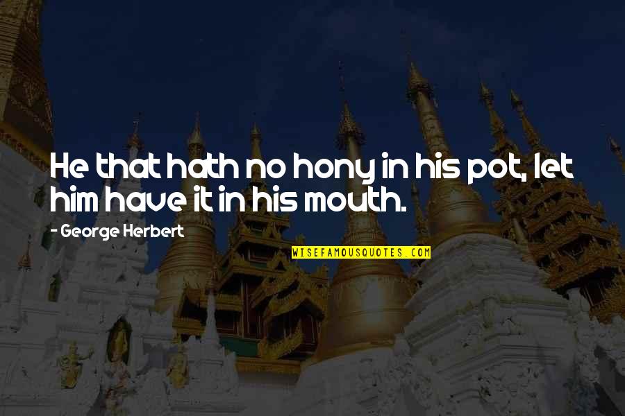 Mouths Quotes By George Herbert: He that hath no hony in his pot,