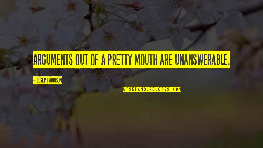 Mouths Quotes By Joseph Addison: Arguments out of a pretty mouth are unanswerable.