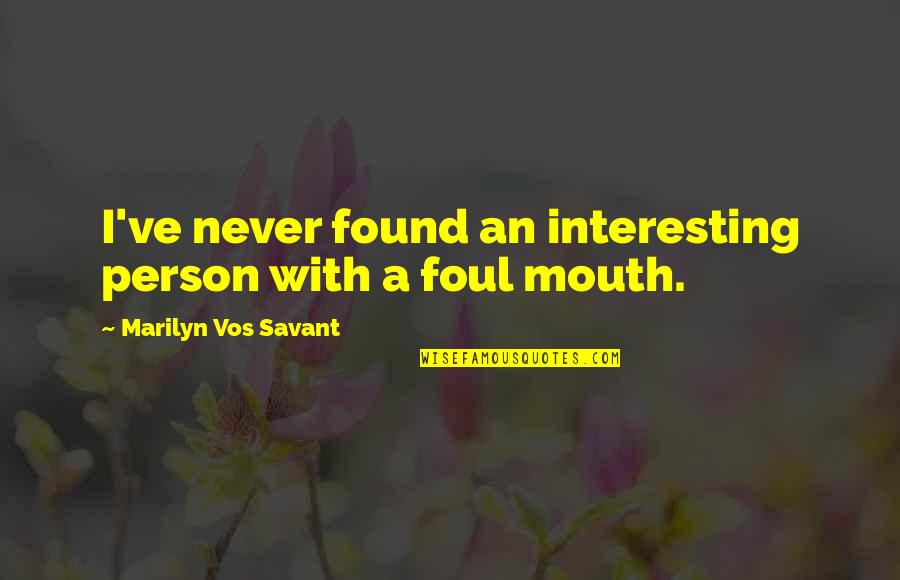 Mouths Quotes By Marilyn Vos Savant: I've never found an interesting person with a