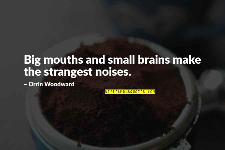 Mouths Quotes By Orrin Woodward: Big mouths and small brains make the strangest