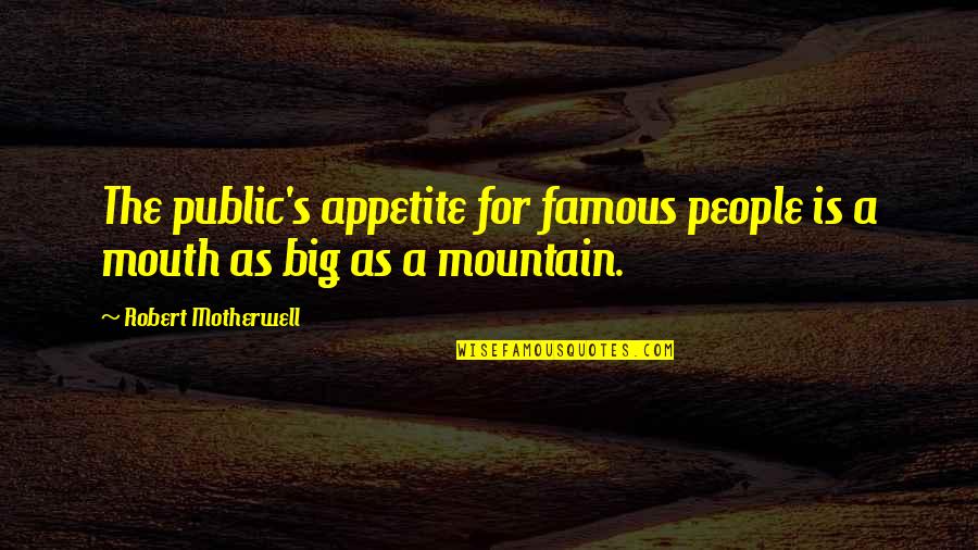 Mouths Quotes By Robert Motherwell: The public's appetite for famous people is a