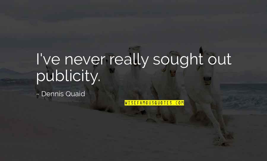 Mouthwatering Motivation Quotes By Dennis Quaid: I've never really sought out publicity. Mouthwatering Motivation Quotes By Dennis Quaid: I've never really sought out publicity.