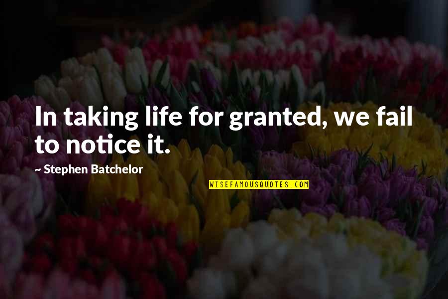 Mouthwatering Motivation Quotes By Stephen Batchelor: In taking life for granted, we fail to