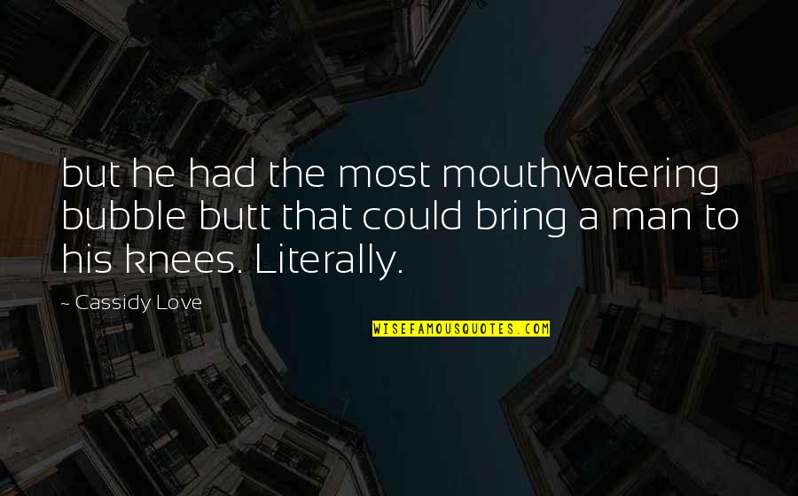 Mouthwatering Quotes By Cassidy Love: but he had the most mouthwatering bubble butt Mouthwatering Quotes By Cassidy Love: but he had the most mouthwatering bubble butt