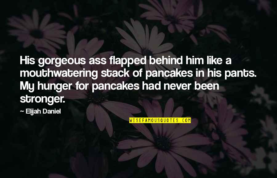 Mouthwatering Quotes By Elijah Daniel: His gorgeous ass flapped behind him like a