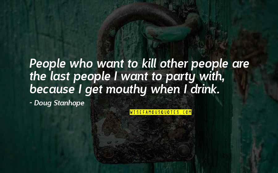 Mouthy People Quotes By Doug Stanhope: People who want to kill other people are