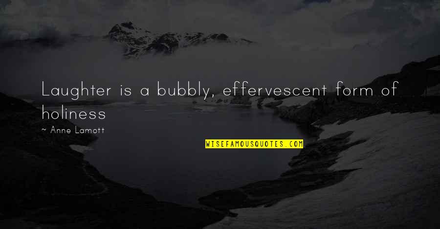 Moutier Quotes By Anne Lamott: Laughter is a bubbly, effervescent form of holiness