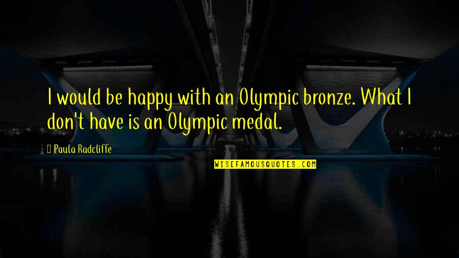 Moutons Masonry Quotes By Paula Radcliffe: I would be happy with an Olympic bronze.