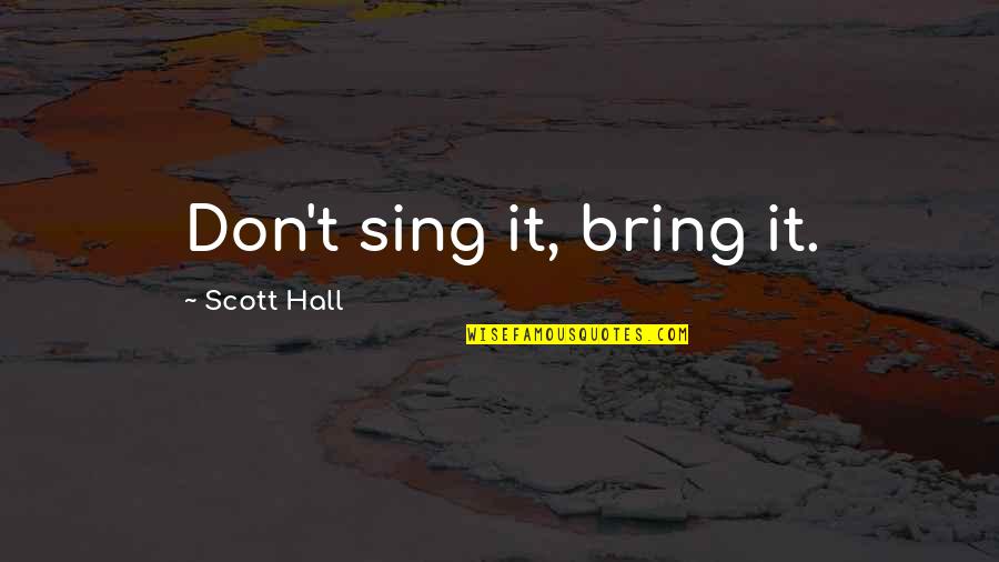 Moutons Soay Quotes By Scott Hall: Don't sing it, bring it. Moutons Soay Quotes By Scott Hall: Don't sing it, bring it.