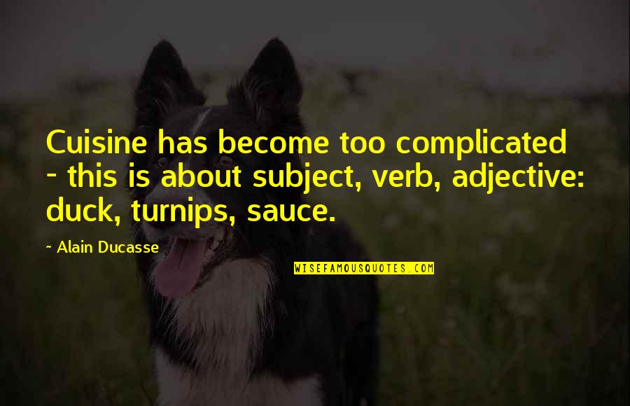 Mouvements Des Quotes By Alain Ducasse: Cuisine has become too complicated - this is Mouvements Des Quotes By Alain Ducasse: Cuisine has become too complicated - this is